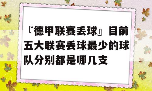 『德甲联赛丢球』目前五大联赛丢球最少的球队分别都是哪几支