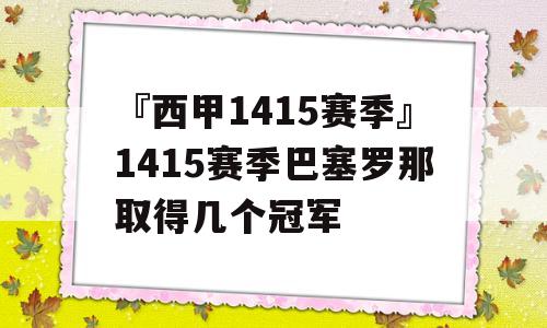 『西甲1415赛季』1415赛季巴塞罗那取得几个冠军