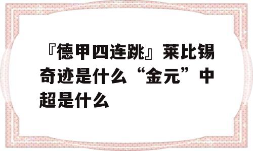 『德甲四连跳』莱比锡奇迹是什么“金元”中超是什么