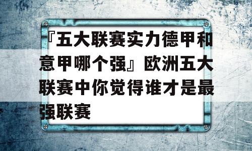 『五大联赛实力德甲和意甲哪个强』欧洲五大联赛中你觉得谁才是最强联赛