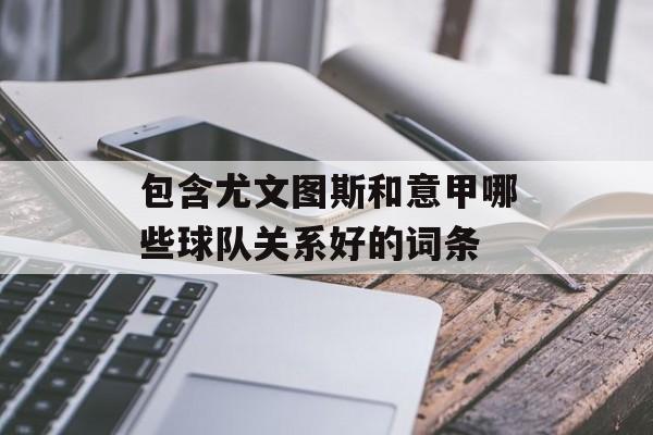 包含尤文图斯和意甲哪些球队关系好的词条