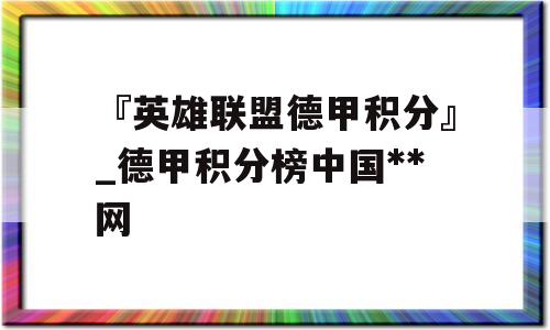 『英雄联盟德甲积分』_德甲积分榜中国**
网