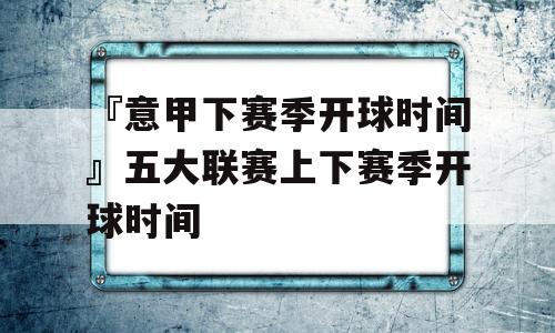 『意甲下赛季开球时间』五大联赛上下赛季开球时间