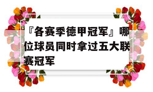 『各赛季德甲冠军』哪位球员同时拿过五大联赛冠军