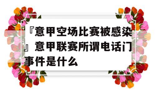 『意甲空场比赛被感染』意甲联赛所谓电话门事件是什么