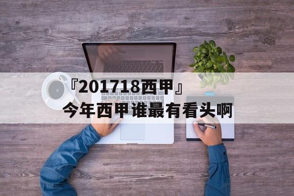 『201718西甲』今年西甲谁最有看头啊