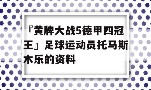 『黄牌大战5德甲四冠王』足球运动员托马斯木乐的资料