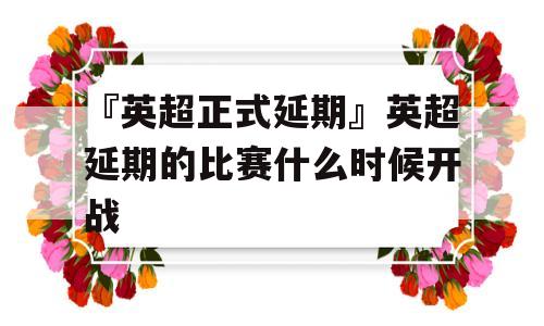 『英超正式延期』英超延期的比赛什么时候开战