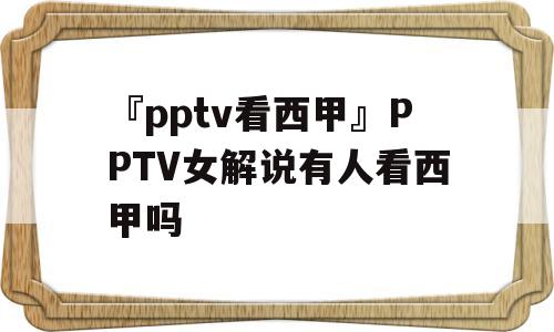 『pptv看西甲』PPTV女解说有人看西甲吗