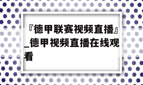 『德甲联赛视频直播』_德甲视频直播在线观看