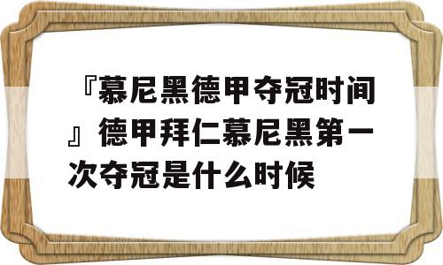 『慕尼黑德甲夺冠时间』德甲拜仁慕尼黑第一次夺冠是什么时候