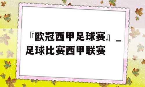 『欧冠西甲足球赛』_足球比赛西甲联赛