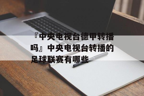 『中央电视台德甲转播吗』中央电视台转播的足球联赛有哪些