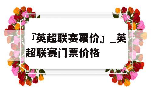 『英超联赛票价』_英超联赛门票价格