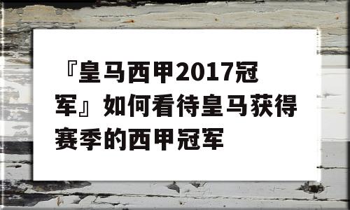 『皇马西甲2017冠军』如何看待皇马获得赛季的西甲冠军