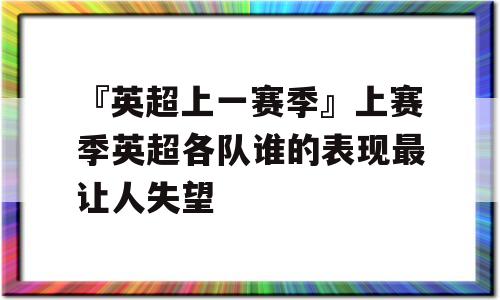 『英超上一赛季』上赛季英超各队谁的表现最让人失望