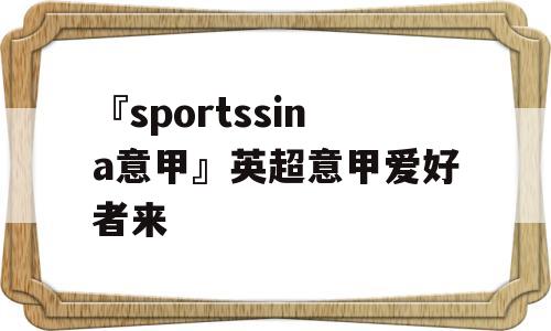 『sportssina意甲』英超意甲爱好者来