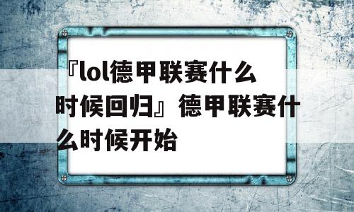 『lol德甲联赛什么时候回归』德甲联赛什么时候开始