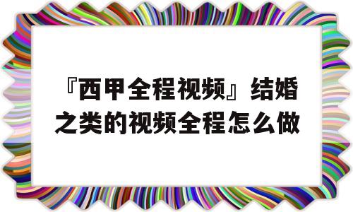 『西甲全程视频』结婚之类的视频全程怎么做