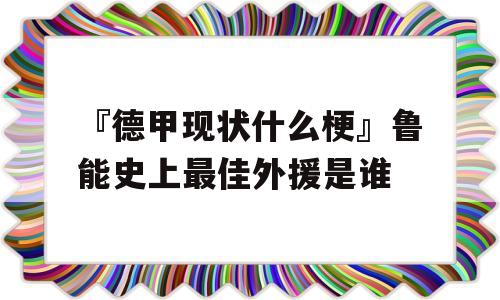 『德甲现状什么梗』鲁能史上最佳外援是谁