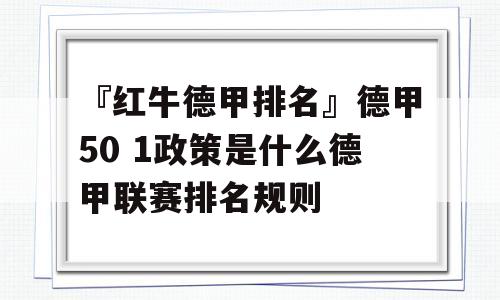 『红牛德甲排名』德甲50 1政策是什么德甲联赛排名规则