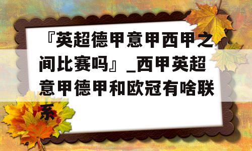 『英超德甲意甲西甲之间比赛吗』_西甲英超意甲德甲和欧冠有啥联系