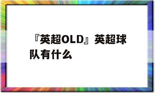 『英超OLD』英超球队有什么