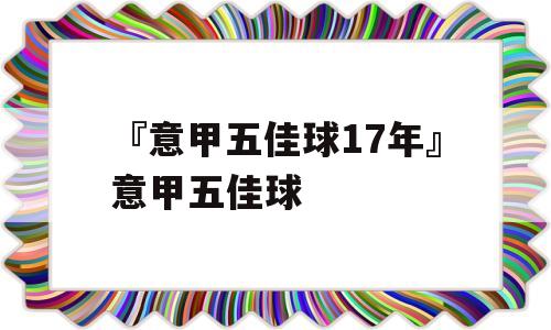 『意甲五佳球17年』意甲五佳球