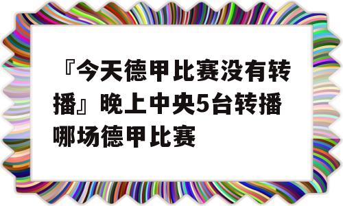 『今天德甲比赛没有转播』晚上中央5台转播哪场德甲比赛