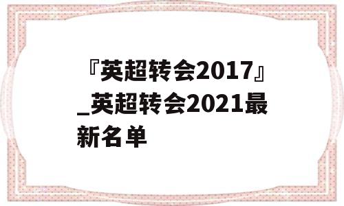 『英超转会2017』_英超转会2021最新名单