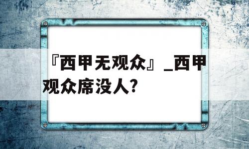 『西甲无观众』_西甲观众席没人?