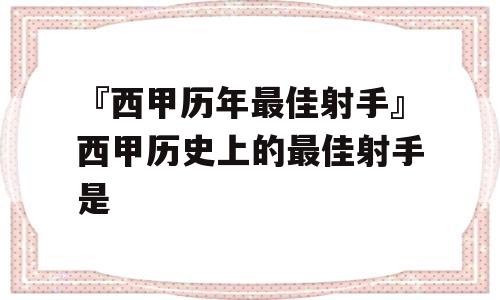 『西甲历年最佳射手』西甲历史上的最佳射手是