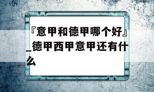 『意甲和德甲哪个好』_德甲西甲意甲还有什么