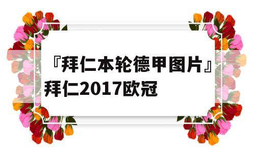 『拜仁本轮德甲图片』拜仁2017欧冠