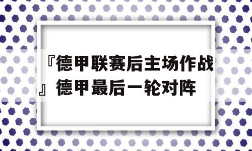 『德甲联赛后主场作战』德甲最后一轮对阵