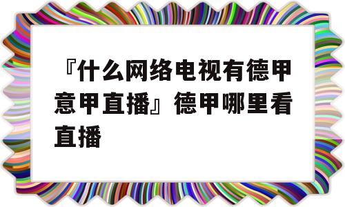 『什么网络电视有德甲意甲直播』德甲哪里看直播