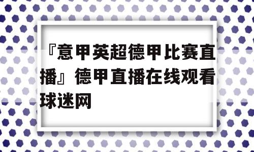 『意甲英超德甲比赛直播』德甲直播在线观看球迷网