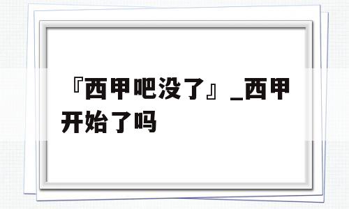 『西甲吧没了』_西甲开始了吗