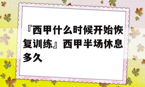 『西甲什么时候开始恢复训练』西甲半场休息多久