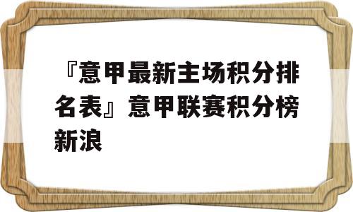 『意甲最新主场积分排名表』意甲联赛积分榜新浪