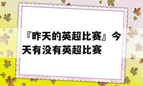 『昨天的英超比赛』今天有没有英超比赛