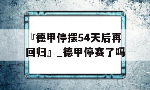 『德甲停摆54天后再回归』_德甲停赛了吗