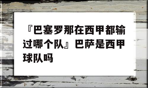 『巴塞罗那在西甲都输过哪个队』巴萨是西甲球队吗