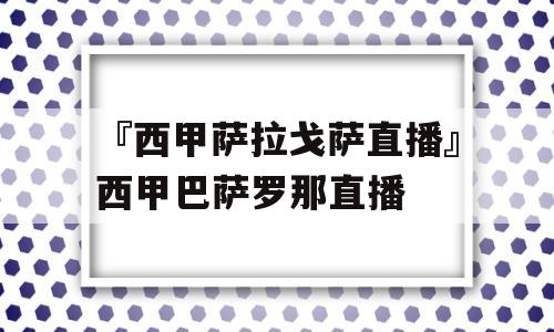 『西甲萨拉戈萨直播』西甲巴萨罗那直播