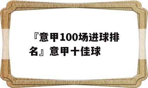 『意甲100场进球排名』意甲十佳球