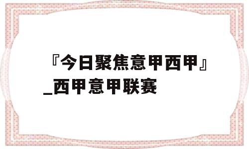 『今日聚焦意甲西甲』_西甲意甲联赛