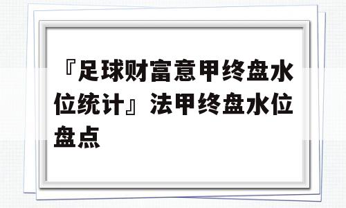 『足球财富意甲终盘水位统计』法甲终盘水位盘点