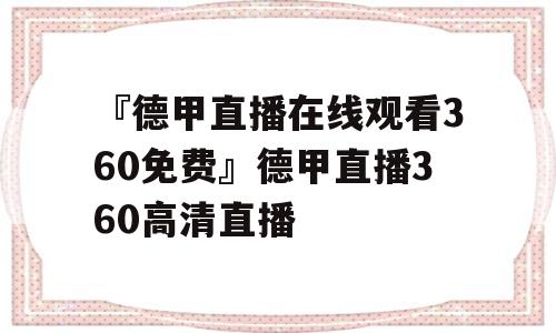 『德甲直播在线观看360免费』德甲直播360高清直播