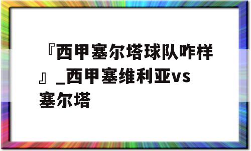 『西甲塞尔塔球队咋样』_西甲塞维利亚vs塞尔塔