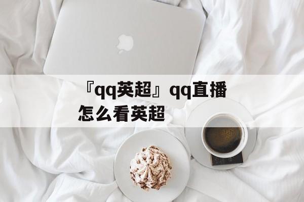 『qq英超』qq直播怎么看英超